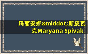 玛丽安娜·斯皮瓦克Maryana Spivak